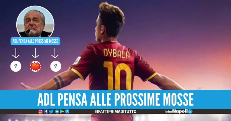 Dybala ha scelto la Roma, Napoli beffato nella notte: Adl pensa a tre nomi per infiammare la piazza