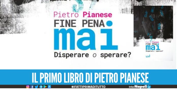 'Fine pena mai. Disperare o sperare?', il primo libro del giuglianese Pietro Pianese